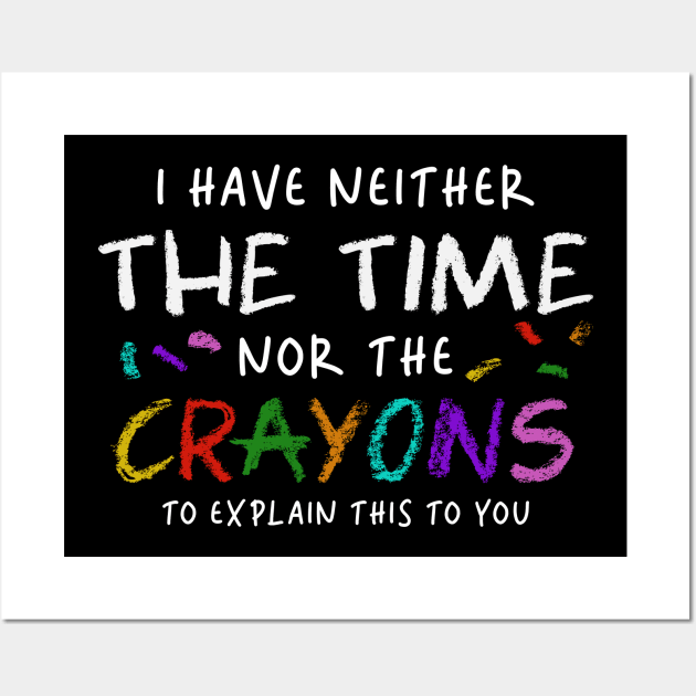 i have neither the time nor the crayons to explain this to you Wall Art by onyxicca liar